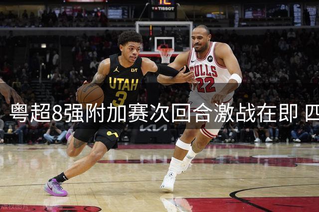 粤超8强附加赛次回合激战在即 四强悬念即将揭晓
